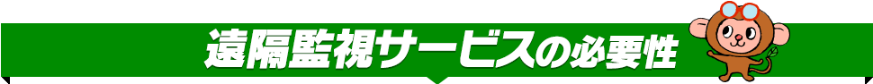 遠隔監視サービスの必要性