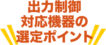 出力制御対応機器の選定ポイント