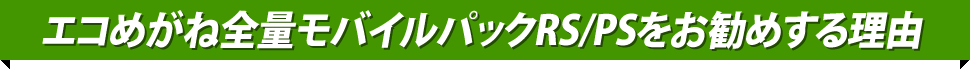 エコめがね全量モバイルパックRS/PSをお勧めする理由