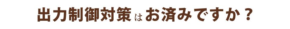 出力制御対策はお済みですか？